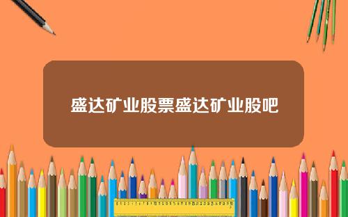 盛达矿业股票盛达矿业股吧