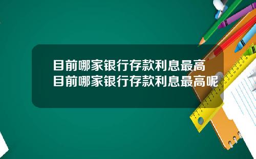 目前哪家银行存款利息最高目前哪家银行存款利息最高呢