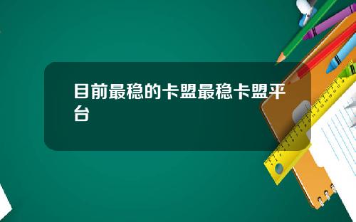 目前最稳的卡盟最稳卡盟平台