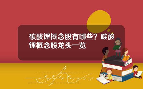 碳酸锂概念股有哪些？碳酸锂概念股龙头一览