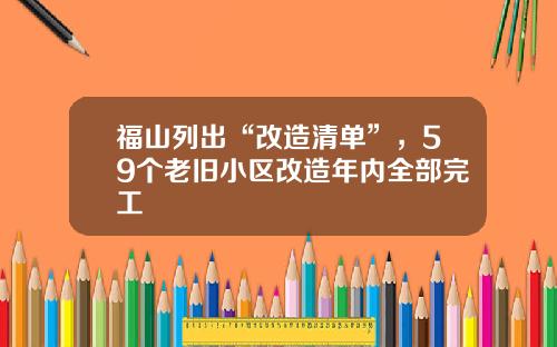 福山列出“改造清单”，59个老旧小区改造年内全部完工