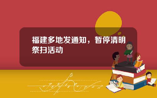 福建多地发通知，暂停清明祭扫活动
