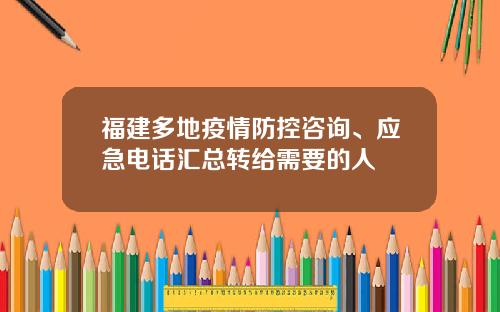 福建多地疫情防控咨询、应急电话汇总转给需要的人