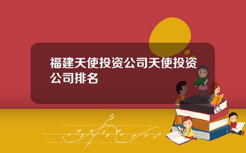 福建天使投资公司天使投资公司排名