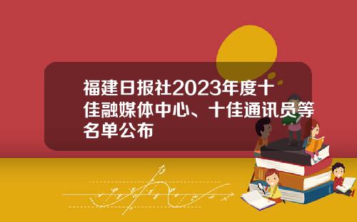 福建日报社2023年度十佳融媒体中心、十佳通讯员等名单公布