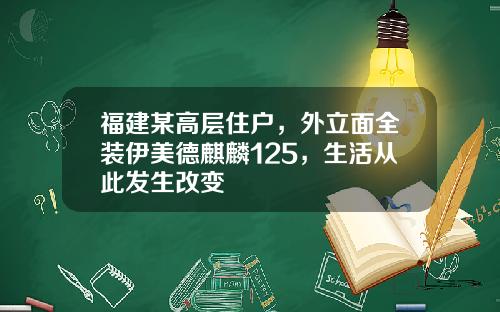 福建某高层住户，外立面全装伊美德麒麟125，生活从此发生改变