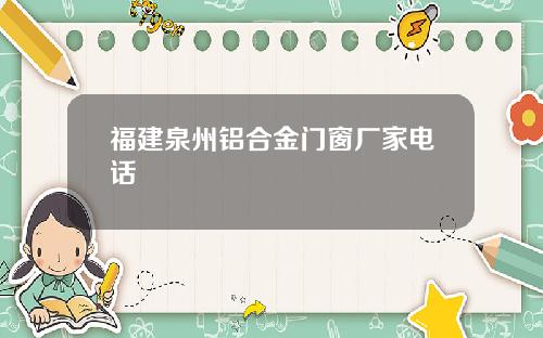 福建泉州铝合金门窗厂家电话