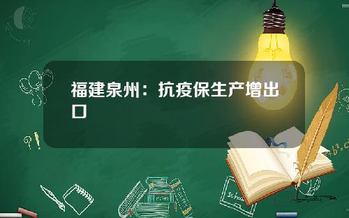 福建泉州：抗疫保生产增出口