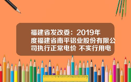 福建省发改委：2019年度福建省南平铝业股份有限公司执行正常电价 不实行用电加价