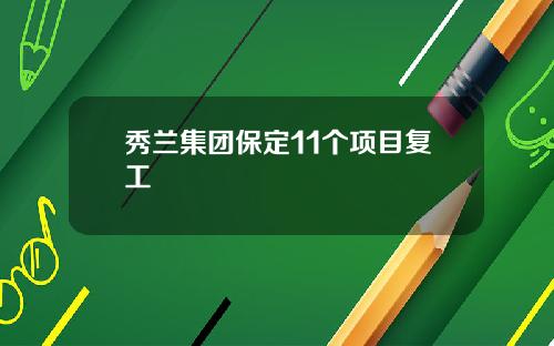 秀兰集团保定11个项目复工