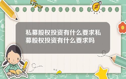 私募股权投资有什么要求私募股权投资有什么要求吗