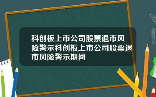 科创板上市公司股票退市风险警示科创板上市公司股票退市风险警示期间