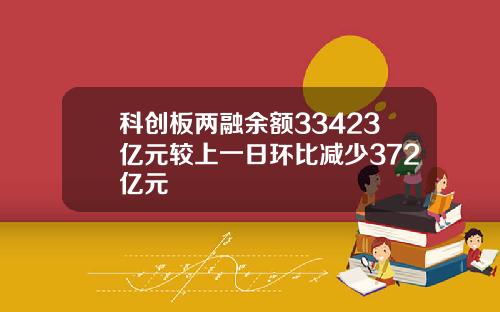 科创板两融余额33423亿元较上一日环比减少372亿元