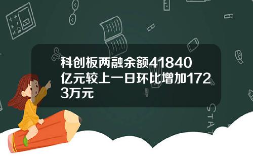 科创板两融余额41840亿元较上一日环比增加1723万元