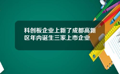 科创板企业上新了成都高新区年内诞生三家上市企业