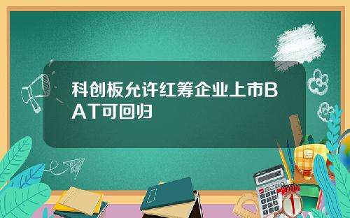 科创板允许红筹企业上市BAT可回归