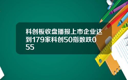 科创板收盘播报上市企业达到179家科创50指数跌055