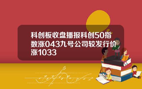科创板收盘播报科创50指数涨043九号公司较发行价涨1033