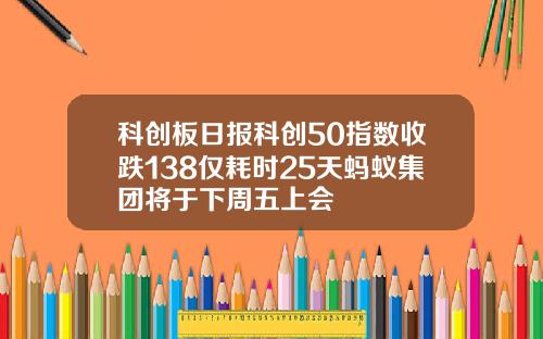 科创板日报科创50指数收跌138仅耗时25天蚂蚁集团将于下周五上会