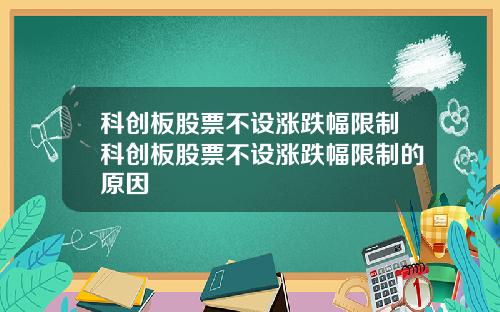 科创板股票不设涨跌幅限制科创板股票不设涨跌幅限制的原因