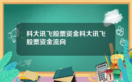 科大讯飞股票资金科大讯飞股票资金流向