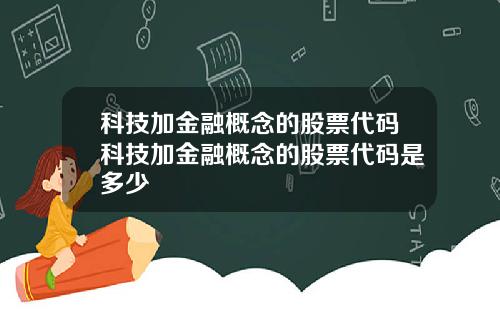 科技加金融概念的股票代码科技加金融概念的股票代码是多少