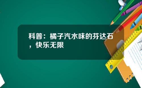 科普：橘子汽水味的芬达石，快乐无限