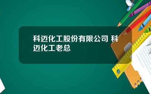 科迈化工股份有限公司 科迈化工老总