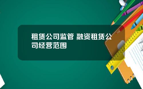 租赁公司监管 融资租赁公司经营范围