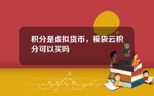 积分是虚拟货币，模袋云积分可以买吗