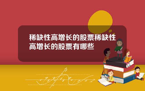 稀缺性高增长的股票稀缺性高增长的股票有哪些