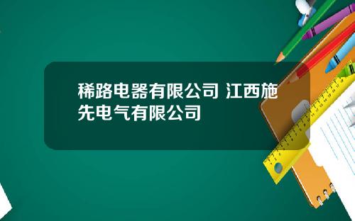 稀路电器有限公司 江西施先电气有限公司