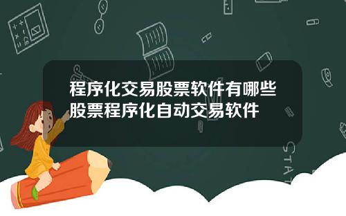 程序化交易股票软件有哪些股票程序化自动交易软件