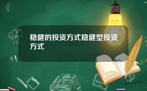 稳健的投资方式稳健型投资方式