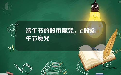 端午节的股市魔咒，a股端午节魔咒