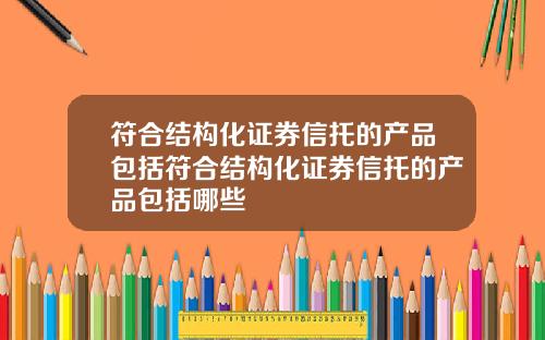 符合结构化证券信托的产品包括符合结构化证券信托的产品包括哪些