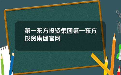 第一东方投资集团第一东方投资集团官网