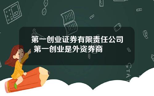 第一创业证券有限责任公司 第一创业是外资券商