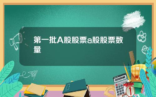 第一批A股股票a股股票数量