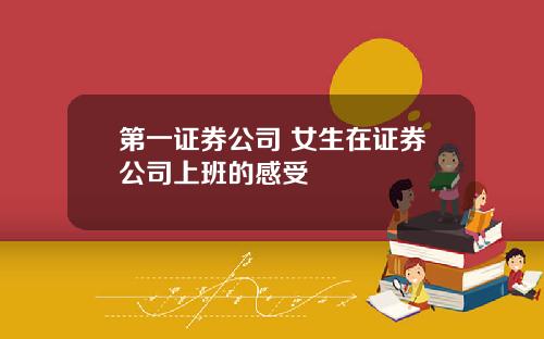 第一证券公司 女生在证券公司上班的感受