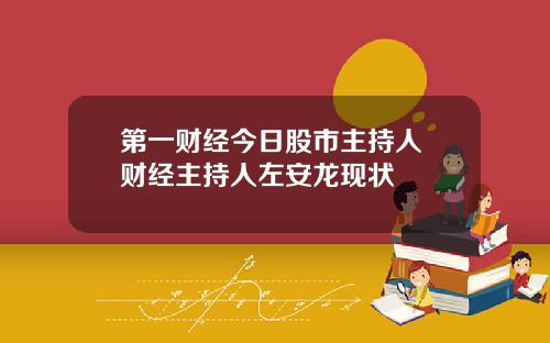 第一财经今日股市主持人 财经主持人左安龙现状