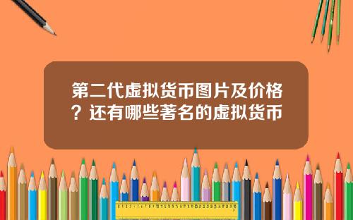 第二代虚拟货币图片及价格？还有哪些著名的虚拟货币