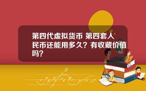第四代虚拟货币 第四套人民币还能用多久？有收藏价值吗？