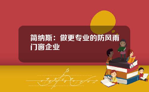 简纳斯：做更专业的防风雨门窗企业