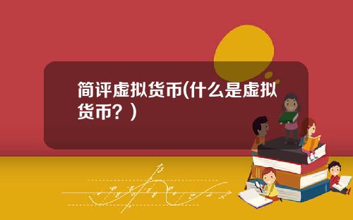 简评虚拟货币(什么是虚拟货币？)