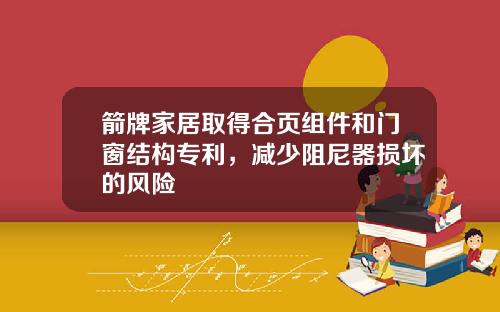 箭牌家居取得合页组件和门窗结构专利，减少阻尼器损坏的风险
