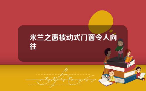 米兰之窗被动式门窗令人向往