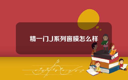 精一门J系列窗膜怎么样
