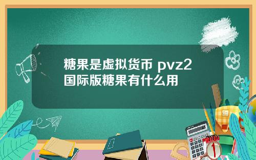 糖果是虚拟货币 pvz2国际版糖果有什么用
