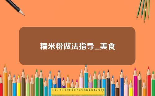 糯米粉做法指导_美食
